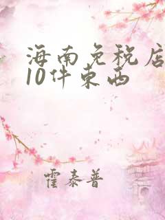海南免税店必买10件东西 海南免税店必买10件东西