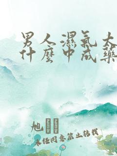 男人湿气太重吃什么中成药 男人湿气太重吃什么中成药