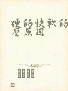 硬的快软的快什么原因