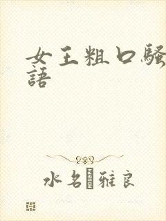 女王粗口骚话淫语