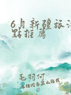 6月新疆旅游景点推荐