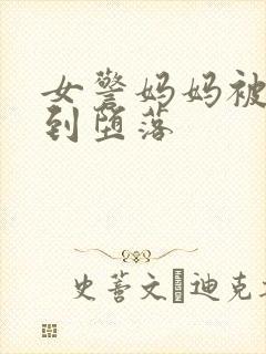女警妈妈被调教到堕落