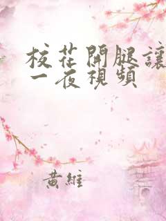 校花开腿让我爽一夜视频