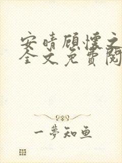 安晴顾怀之小说全文免费阅读 安晴顾怀之小说全文免费阅读