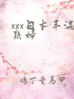 xxx日本丰满熟妇 xxx日本丰满熟妇
