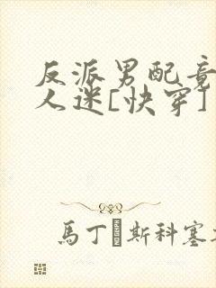 反派男配竟成万人迷[快穿]