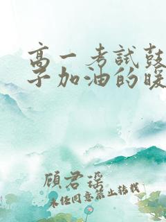 高一考试鼓励孩子加油的暖心话语