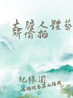 大胆人体艺术厕所偷拍