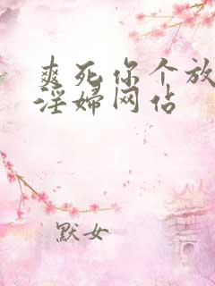爽死你个放荡小淫妇网站