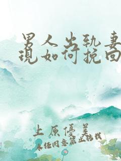 男人出轨妻子发现如何挽回婚姻