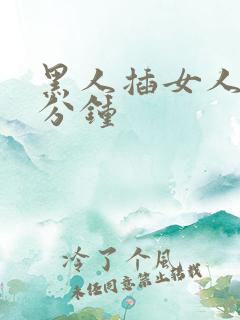 黑人插女人20分钟