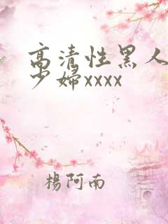 高清性黑人猛交少妇xxxx