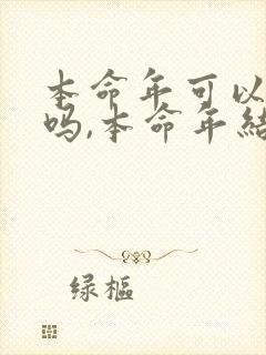 本命年可以结婚吗,本命年结婚好不好