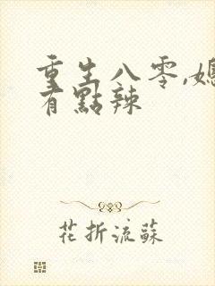 重生八零,媳妇有点辣 重生八零,媳妇有点辣
