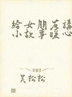 给女朋友讲睡前小故事暖心