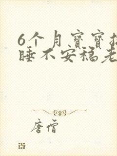 6个月宝宝总是睡不安稳老醒