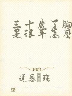 三十岁了胸部还是很平怎么办?