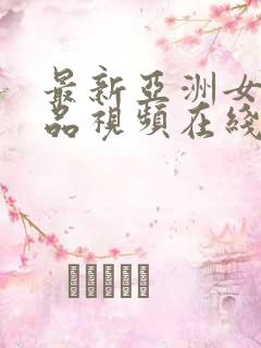 最新亚洲女优作品视频在线播放