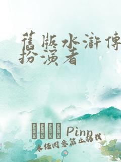 旧版水浒传武松扮演者