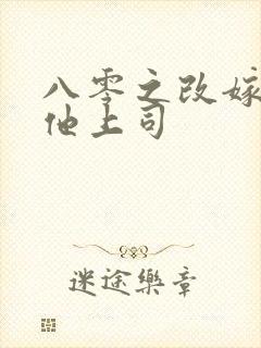 八零之改嫁前夫他上司