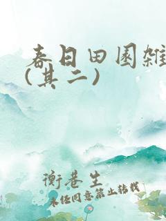 春日田园杂兴 (其二)