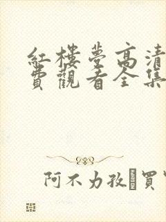红楼梦高清版免费观看全集87版