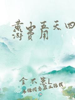 黄山五天四晚旅游费用