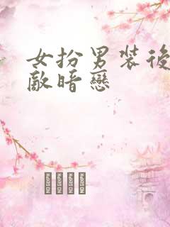 女扮男装后被死敌暗恋