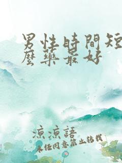 男性时间短吃什么药最好