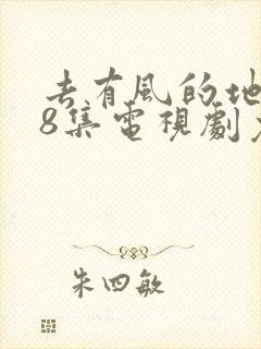 去有风的地方18集电视剧免费观看