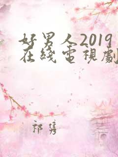 好男人2019在线电视剧在线观看免费高清
