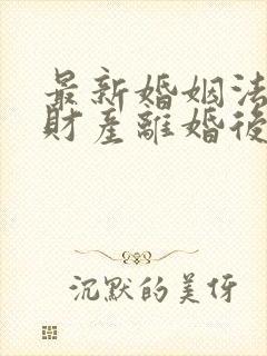 最新婚姻法婚前财产离婚后如何分配 最新婚姻法婚前财产离婚后如何分配