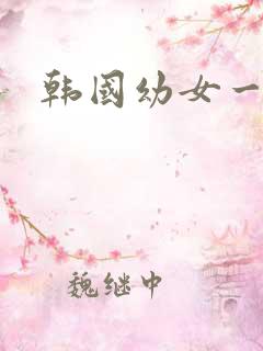韩国幼女一级片 韩国幼女一级片