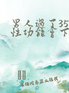 男人过了35岁性功能会下降吗