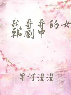 我哥哥的女朋友韩剧中