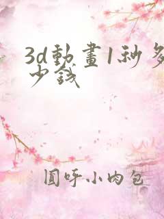 3d动画1秒多少钱