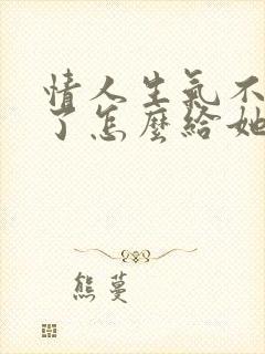 情人生气不理我了怎么给她发信息