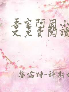 吾家阿囡小说全文免费阅读完整版 吾家阿囡小说全文免费阅读完整版