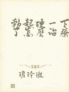 勃起硬一下就软了怎么治疗