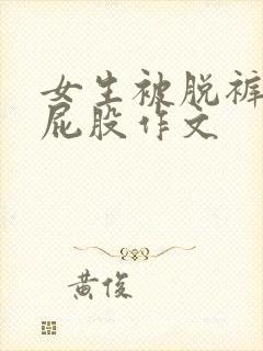 女生被脱裤子打屁股作文