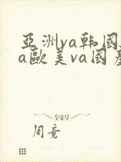 亚洲va韩国va欧美va国产