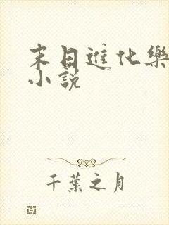 末日进化乐园 小说 末日进化乐园 小说