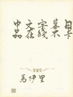中文字幕日韩精品在线不卡免费观看