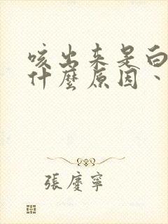 咳出来是白痰是什么原因丶