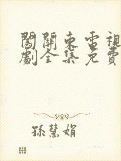 闯关东电视连续剧全集免费观看高清827号的