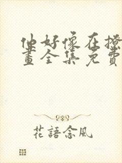 他好像在撩我漫画全集免费阅读