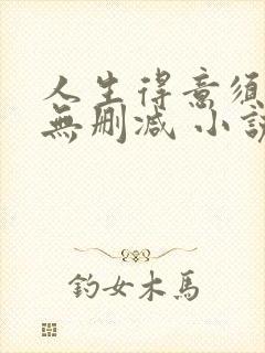人生得意须纵欢无删减 小说免费阅读