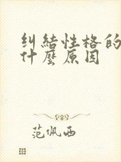 纠结性格的人是什么原因