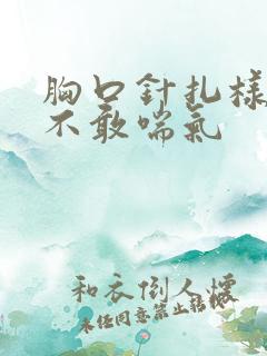 胸口针扎样疼痛不敢喘气