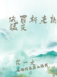 俄罗斯老熟妇性猛交